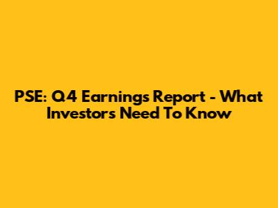 PSE: Q4 Earnings Report - What Investors Need To Know