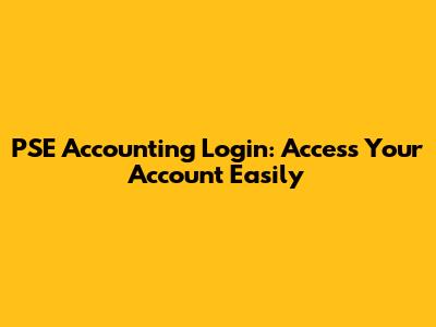 PSE Accounting Login: Access Your Account Easily