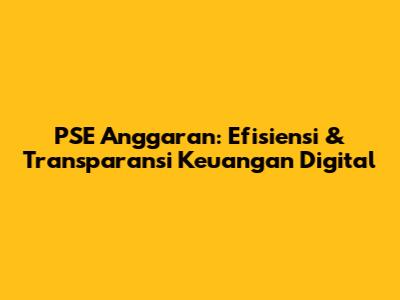 PSE Anggaran: Efisiensi & Transparansi Keuangan Digital