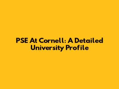 PSE At Cornell: A Detailed University Profile
