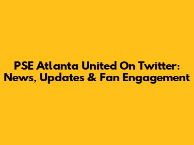 PSE Atlanta United On Twitter: News, Updates & Fan Engagement