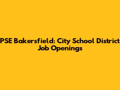 PSE Bakersfield: City School District Job Openings