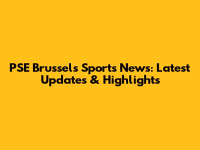 PSE Brussels Sports News: Latest Updates & Highlights