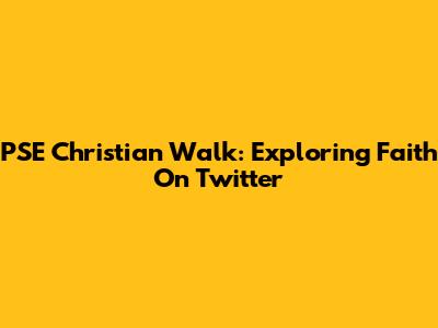 PSE Christian Walk: Exploring Faith On Twitter