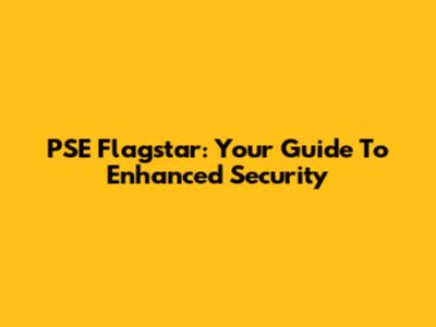 PSE Flagstar: Your Guide To Enhanced Security