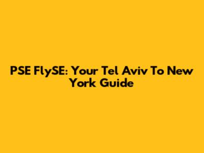 PSE FlySE: Your Tel Aviv To New York Guide