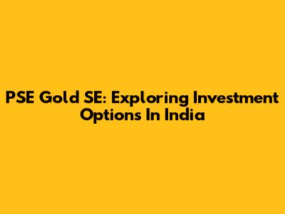 PSE Gold SE: Exploring Investment Options In India