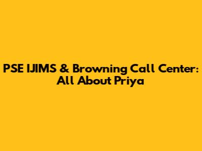 PSE IJIMS & Browning Call Center: All About Priya