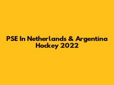 PSE In Netherlands & Argentina Hockey 2022