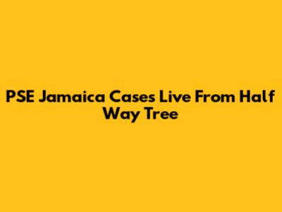 PSE Jamaica Cases Live From Half Way Tree