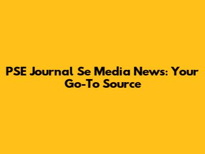 PSE Journal Se Media News: Your Go-To Source
