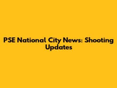 PSE National City News: Shooting Updates