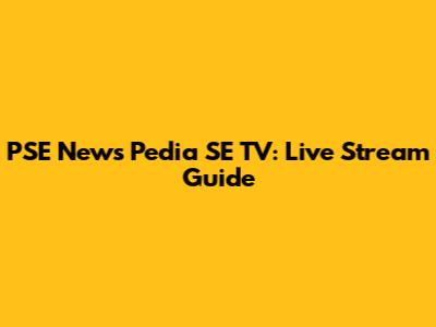 PSE News Pedia SE TV: Live Stream Guide
