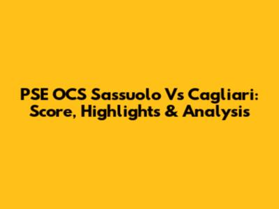 PSE OCS Sassuolo Vs Cagliari: Score, Highlights & Analysis