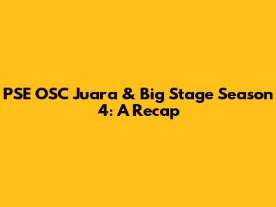 PSE OSC Juara & Big Stage Season 4: A Recap