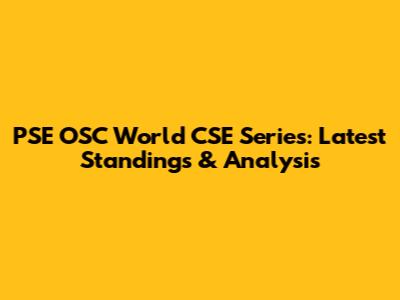 PSE OSC World CSE Series: Latest Standings & Analysis