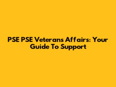 PSE PSE Veterans' Affairs: Your Guide To Support