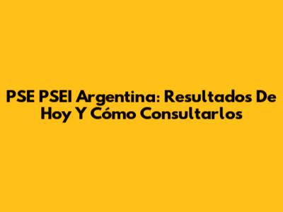 PSE PSEI Argentina: Resultados De Hoy Y Cómo Consultarlos