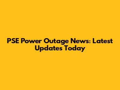 PSE Power Outage News: Latest Updates Today