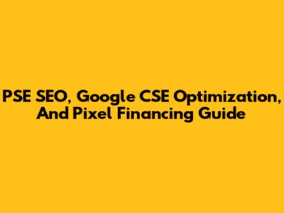 PSE SEO, Google CSE Optimization, And Pixel Financing Guide