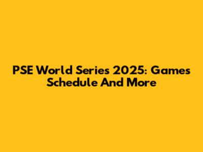 PSE World Series 2025: Games Schedule And More