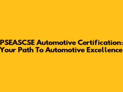 PSEASCSE Automotive Certification: Your Path To Automotive Excellence