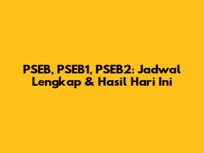 PSEB, PSEB1, PSEB2: Jadwal Lengkap & Hasil Hari Ini