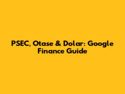 PSEC, Otase & Dolar: Google Finance Guide