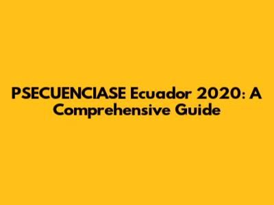 PSECUENCIASE Ecuador 2020: A Comprehensive Guide