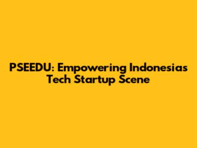PSEEDU: Empowering Indonesia's Tech Startup Scene