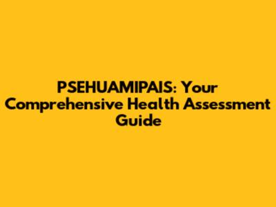 PSEHUAMIPAIS: Your Comprehensive Health Assessment Guide