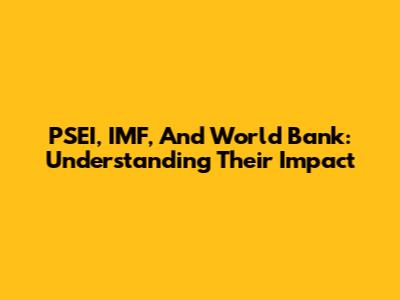 PSEI, IMF, And World Bank: Understanding Their Impact
