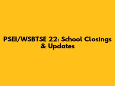 PSEI/WSBTSE 22: School Closings & Updates