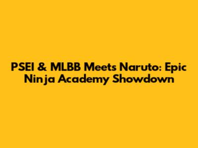 PSEI & MLBB Meets Naruto: Epic Ninja Academy Showdown