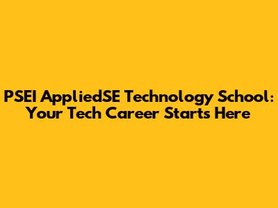 PSEI AppliedSE Technology School: Your Tech Career Starts Here