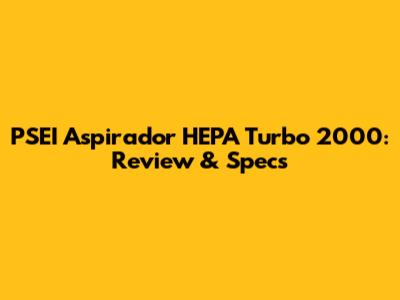 PSEI Aspirador HEPA Turbo 2000: Review & Specs