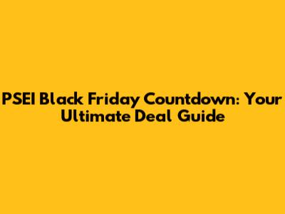 PSEI Black Friday Countdown: Your Ultimate Deal Guide