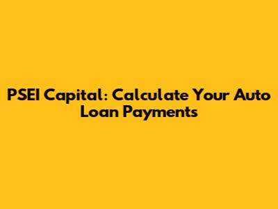 PSEI Capital: Calculate Your Auto Loan Payments