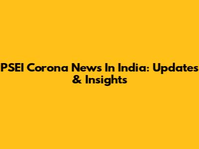 PSEI Corona News In India: Updates & Insights