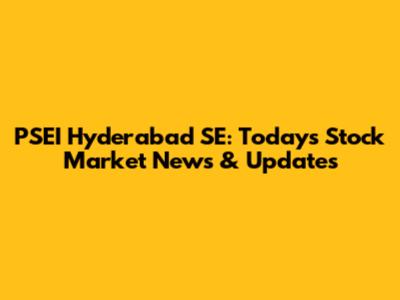 PSEI Hyderabad SE: Today's Stock Market News & Updates