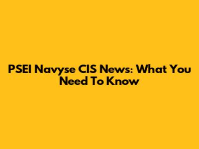PSEI Navyse CIS News: What You Need To Know