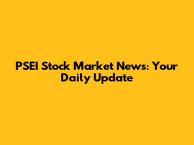 PSEI Stock Market News: Your Daily Update