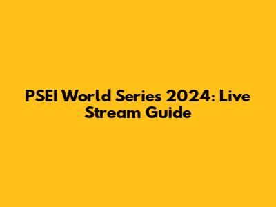 PSEI World Series 2024: Live Stream Guide
