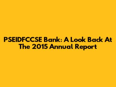 PSEIDFCCSE Bank: A Look Back At The 2015 Annual Report