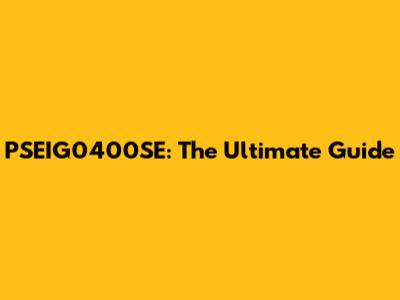 PSEIG0400SE: The Ultimate Guide