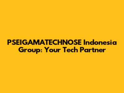 PSEIGAMATECHNOSE Indonesia Group: Your Tech Partner