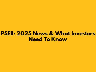 PSEII: 2025 News & What Investors Need To Know