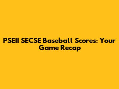 PSEII SECSE Baseball Scores: Your Game Recap
