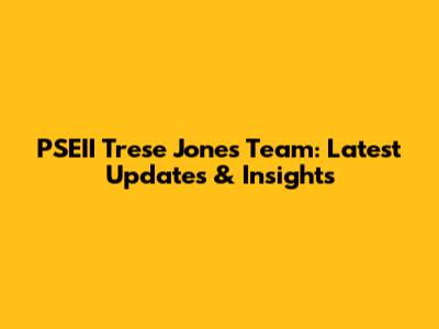 PSEII Trese Jones Team: Latest Updates & Insights