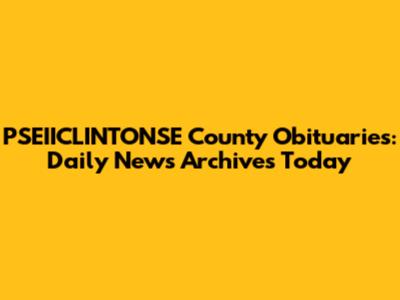 PSEIICLINTONSE County Obituaries: Daily News Archives Today